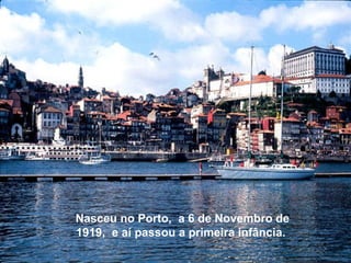 Nasceu no Porto,  a 6 de Novembro de 1919,  e aí passou a primeira infância.   