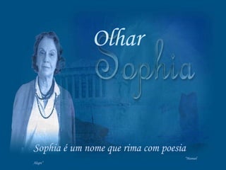Olhar Sophia é um nome que rima com poesia “ Manuel Alegre” 