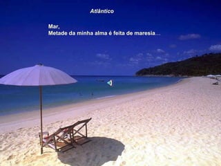 Mar, Metade da minha alma é feita de maresia … Atlântico   