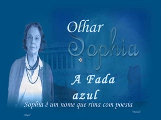 Olhar Sophia é um nome que rima com poesia “ Manuel Alegre” A Fada azul 