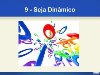 9 - Seja Dinâmico 
 