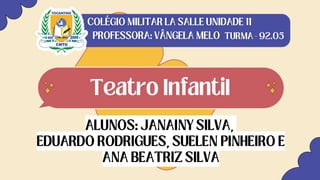 Teatro Infantil
ALUNOS: JANAINY SILVA,
EDUARDO RODRIGUES, SUELEN PINHEIRO E
ANA BEATRIZ SILVA
 