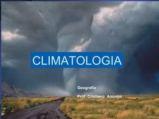 CLIMATOLOGIA Prof. Cristiano  Amorim Geografia 