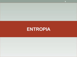 6
ENTROPIA
 