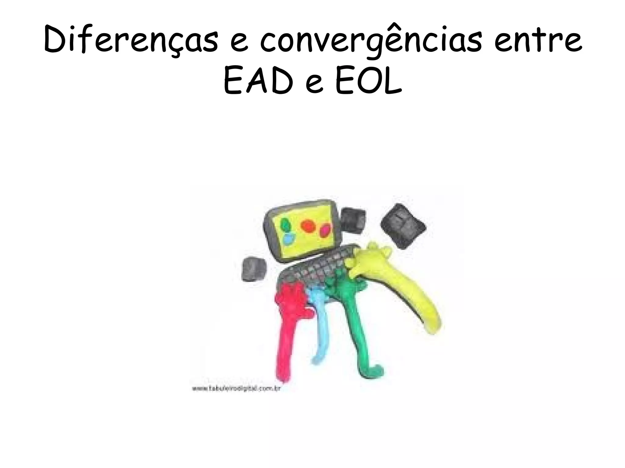 Diferenças e convergências entre
          EAD e EOL
 