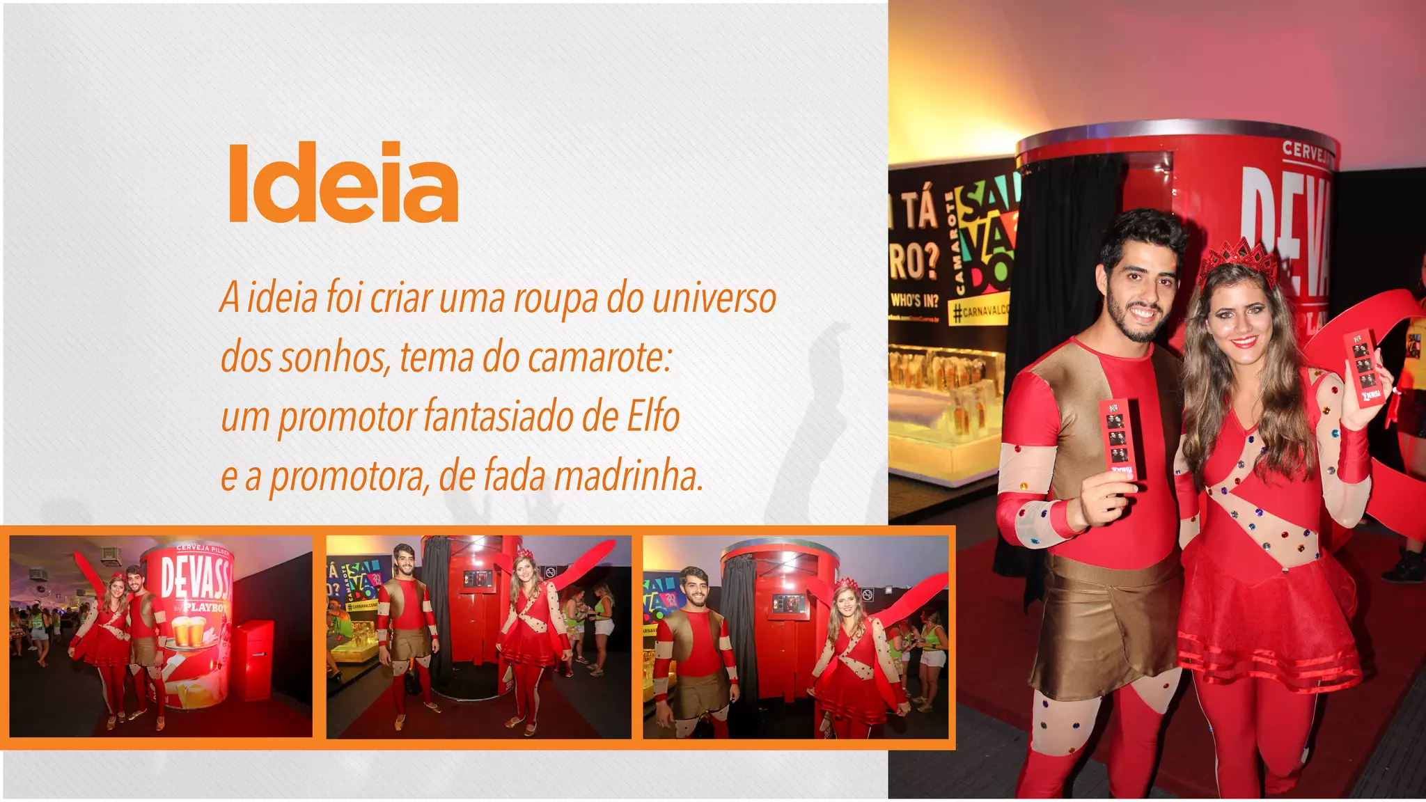 Aideiafoicriarumaroupadouniverso
dossonhos,temadocamarote:
umpromotorfantasiadodeElfo
eapromotora,defadamadrinha.
Ideia
 