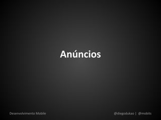 Anúncios




Desenvolvimento Mobile              @diegodukao | @mobits
 