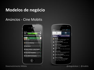 Modelos de negócio
Anúncios - Cine Mobits




Desenvolvimento Mobile   @diegodukao | @mobits
 