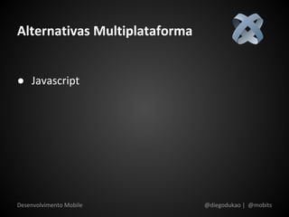 Alternativas Multiplataforma


● Javascript




Desenvolvimento Mobile         @diegodukao | @mobits
 