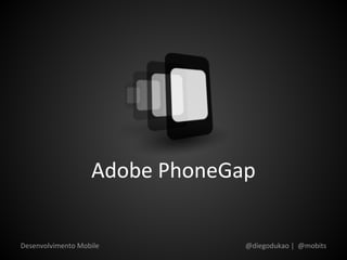 Adobe PhoneGap


Desenvolvimento Mobile          @diegodukao | @mobits
 