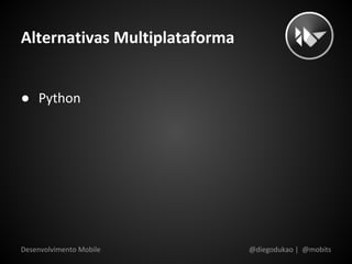 Alternativas Multiplataforma


● Python




Desenvolvimento Mobile         @diegodukao | @mobits
 