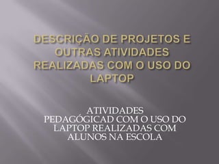 Avaliação dos pontos críticos	  Todo início, que exige mudança de hábitos e comportamentos é difícil e encontrar-se muita resistência de aceitação, mas como tempo e a integração de toda escola familiarizando-se com o novo instrumento de trabalho o projeto torna-se desafiador.		No começo os laptop apresentaram muitos problemas, que foram resolvidos com tempo. A inexperiência não contribuía com uma boa aula utilizando-se o laptop. Hoje é mais fácil lidar com os problemas, que ainda existem, mais são resolvidos mai facilmente.  