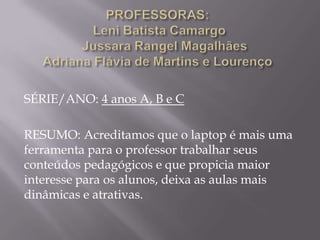 Uso de algumas ferramentas básicasOBJETIVOSNo início estava bem confusa, hoje vejo que o laptop ajuda na educação colaborativa, ensina respeito, estimula os sentidos, e desperta o sentimento que a criança já tem de conviver com as diferenças. Meu objetivo é estimular os alunos, despertá-los para a criação e o desenvolvimento pessoal. Não é o ensino que provoca a aprendizagem e sim o processo de aprender fazendo. Pretendo inovar meu sistema de ensino para melhorar a qualidade