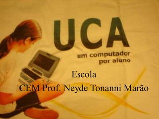 Escola ,[object Object],CEM Prof. NeydeTonanniMarão,[object Object]