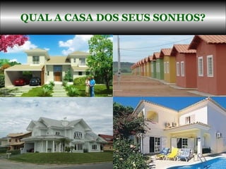 QUAL A CASA DOS SEUS SONHOS? 