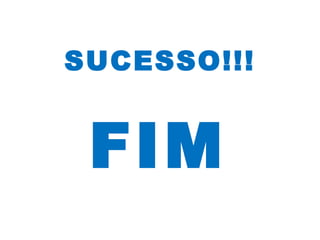 SUCESSO!!! FIM   