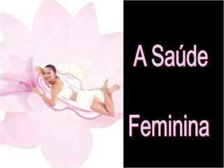 SAÚDE FEMININA 