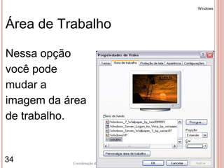 Windows



Área de Trabalho

Nessa opção
você pode
mudar a
imagem da área
de trabalho.


34         Coordenação de Ensino - Duque de Caxias
 