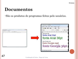 Windows




 Documentos
 •São   os produtos de programas feitos pelo usuários.




47                  Coordenação de Ensino - Duque de Caxias
 