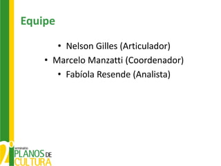 Equipe
       • Nelson Gilles (Articulador)
    • Marcelo Manzatti (Coordenador)
       • Fabíola Resende (Analista)
 