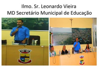 Ilmo. Sr. Leonardo Vieira
MD Secretário Municipal de Educação

 