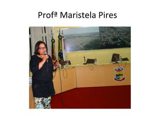 Profª Maristela Pires

 