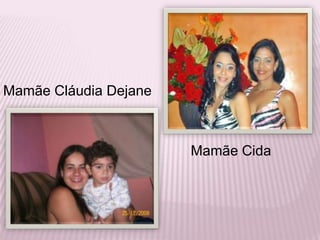 Mamãe Cláudia DejaneMamãe Cida