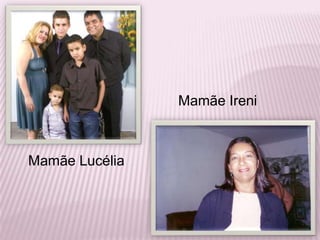 Mamãe IreniMamãe Lucélia