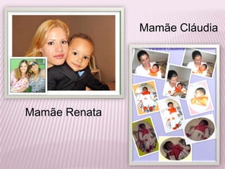 Mamãe CláudiaMamãe Renata