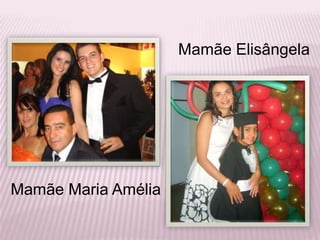 Mamãe ElisângelaMamãe Maria Amélia