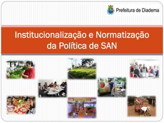 Institucionalização e Normatização
         da Política de SAN
 