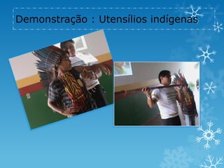 Demonstração : Utensílios indígenas
 