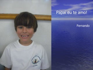 Papai eu te amo! Fernando 