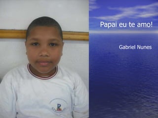 Papai eu te amo! Gabriel Nunes 