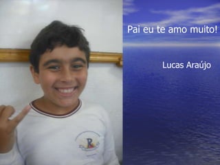 Pai eu te amo muito! Lucas Araújo 
