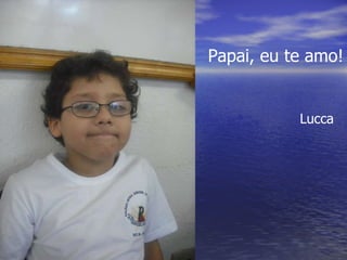 Papai, eu te amo! Lucca 