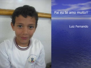 Pai eu te amo muito!! Luiz Fernando 