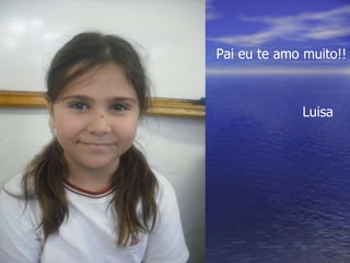 Pai eu te amo muito!! Luisa 