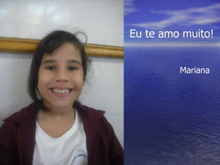 Eu te amo muito! Mariana 