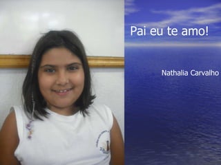 Pai eu te amo! Nathalia Carvalho 