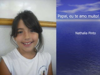 Papai, eu te amo muito! Nathalia Pinto 