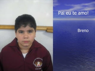 Pai eu te amo! Breno 