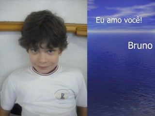 Eu amo você! Bruno 