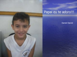 Papai eu te adoro!!! Daniel Daivid 
