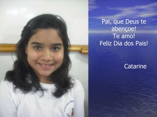 Pai, que Deus te abençoe! Te amo! Feliz Dia dos Pais! Catarine 