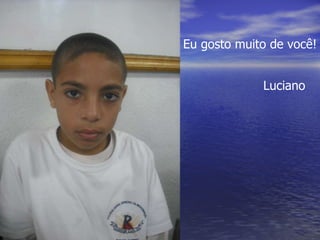 Eu gosto muito de você! Luciano 