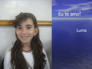 Eu te amo ! Luma 