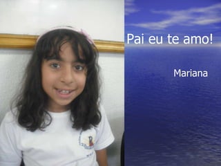 Pai eu te amo! Mariana 