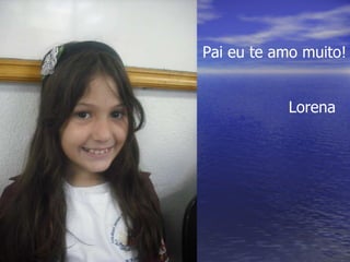 Pai eu te amo muito! Lorena 