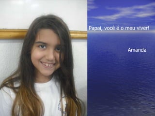 Papai, você é o meu viver! Amanda 